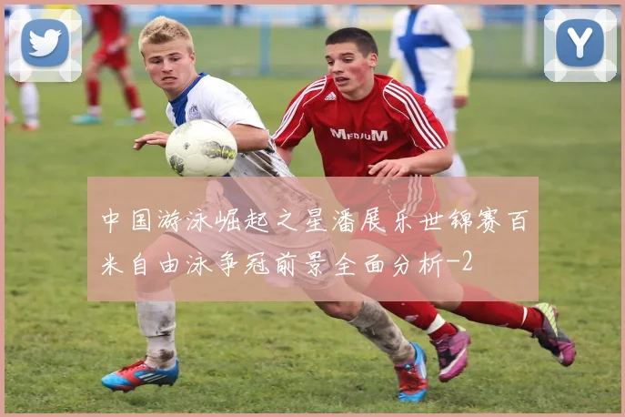 中国游泳崛起之星潘展乐世锦赛百米自由泳争冠前景全面分析
